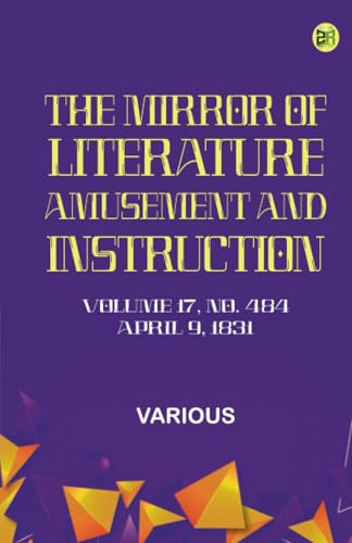 The Mirror of Literature Amusement and Instruction. Volume 17 No. 484 April 9 1831 The Mirror of Literature Amusement and Instruction. Volume 17 No. 484 April 9 1831 von Zinc Read