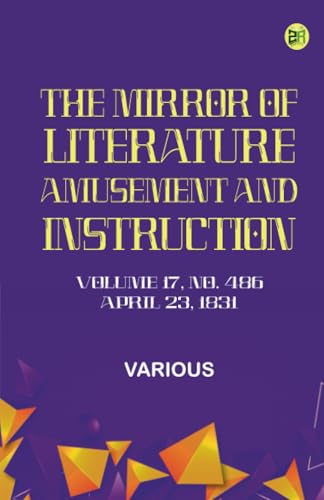 The Mirror of Literature Amusement and Instruction. Volume 17 No. 486 April 23 1831 The Mirror of Literature Amusement and Instruction. Volume 17 No. 486 April 23 1831 von Zinc Read
