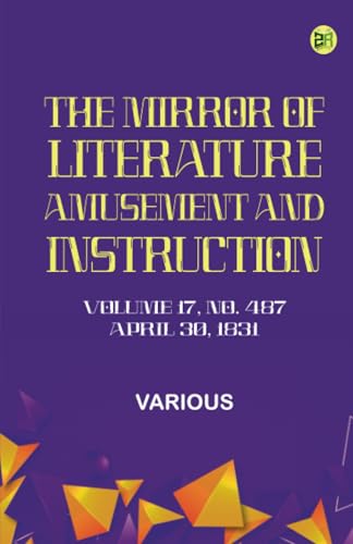 The Mirror of Literature Amusement and Instruction. Volume 17 No. 487 April 30 1831 The Mirror of Literature Amusement and Instruction. Volume 17 No. 487 April 30 1831 von Zinc Read