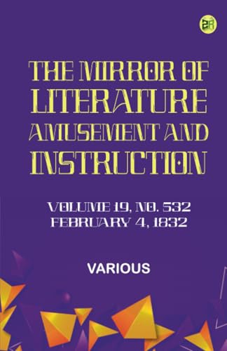 The Mirror of Literature Amusement and Instruction. Volume 19 No. 532 February 4 1832 The Mirror of Literature Amusement and Instruction. Volume 19 No. 532 February 4 1832 von Zinc Read