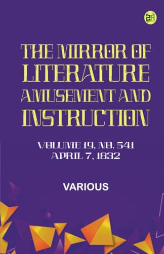 The Mirror of Literature Amusement and Instruction. Volume 19 No. 541 April 7 1832 The Mirror of Literature Amusement and Instruction. Volume 19 No. 541 April 7 1832 von Zinc Read