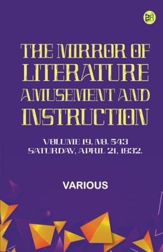 The Mirror of Literature Amusement and Instruction. Volume 19 No. 543 Saturday April 21 1832. The Mirror of Literature Amusement and Instruction. Volume 19 No. 543 Saturday April 21 1832. von Zinc Read