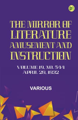 The Mirror of Literature Amusement and Instruction. Volume 19 No. 544 April 28 1832 The Mirror of Literature Amusement and Instruction. Volume 19 No. 544 April 28 1832 von Zinc Read