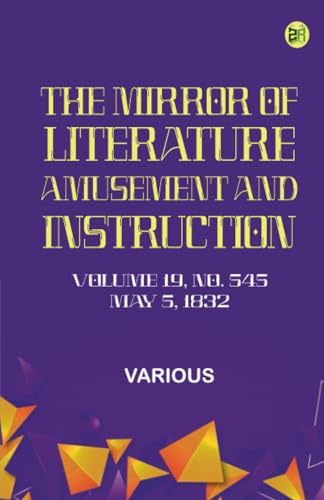 The Mirror of Literature Amusement and Instruction. Volume 19 No. 545 May 5 1832 The Mirror of Literature Amusement and Instruction. Volume 19 No. 545 May 5 1832 von Zinc Read