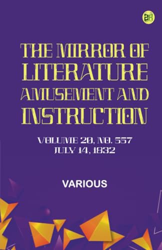 The Mirror of Literature Amusement and Instruction. Volume 20 No. 557 July 14 1832 The Mirror of Literature Amusement and Instruction. Volume 20 No. 557 July 14 1832 von Zinc Read
