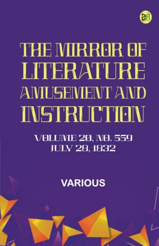 The Mirror of Literature Amusement and Instruction. Volume 20 No. 559 July 28 1832 The Mirror of Literature Amusement and Instruction. Volume 20 No. 559 July 28 1832 von Zinc Read