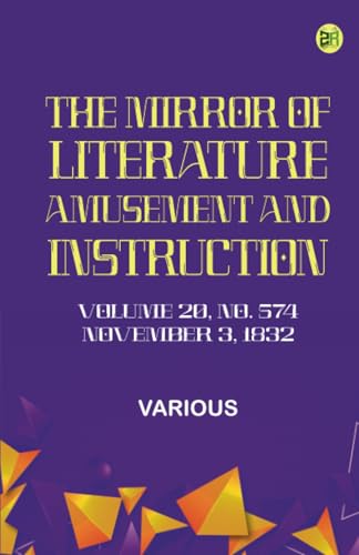 The Mirror of Literature Amusement and Instruction. Volume 20 No. 574 November 3 1832 The Mirror of Literature Amusement and Instruction. Volume 20 No. 574 November 3 1832 von Zinc Read