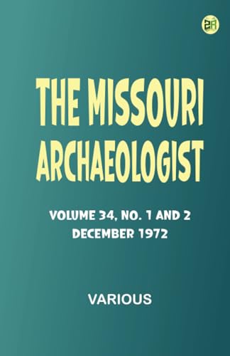 The Missouri Archaeologist, Volume 34, No. 1 and 2, December 1972 The Missouri Archaeologist, Volume 34, No. 1 and 2, December 1972 von Zinc Read