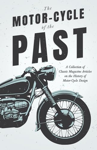 The Motor-Cycle of the Past - A Collection of Classic Magazine Articles on the History of Motor-Cycle Design