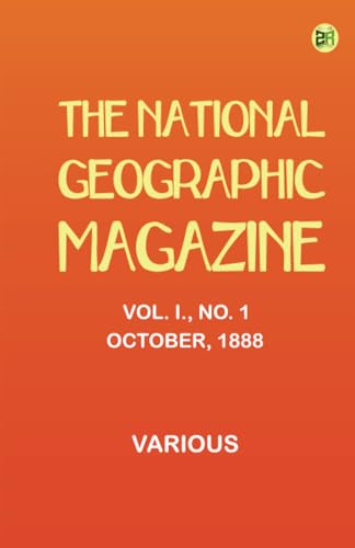 The National Geographic Magazine Vol. I. No. 1 October 1888 The National Geographic Magazine Vol. I. No. 1 October 1888 von Zinc Read