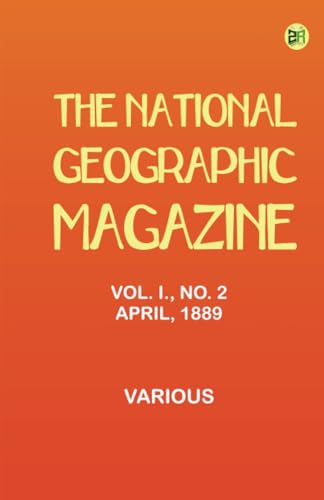 The National Geographic Magazine Vol. I. No. 2 April 1889 The National Geographic Magazine Vol. I. No. 2 April 1889 von Zinc Read