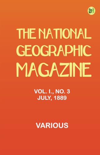 The National Geographic Magazine Vol. I. No. 3 July 1889 The National Geographic Magazine Vol. I. No. 3 July 1889 von Zinc Read