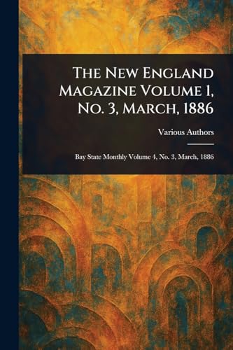 The New England Magazine Volume 1, No. 3, March, 1886 The New England Magazine Volume 1, No. 3, March, 1886 von Anson Street Press