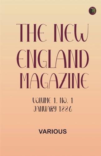 The New England Magazine Volume 1 No. 1 January 1886 The New England Magazine Volume 1 No. 1 January 1886 von Zinc Read