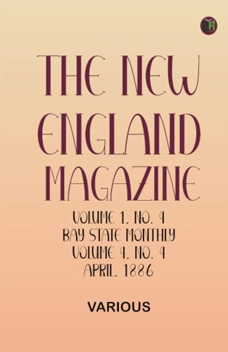 The New England Magazine Volume 1 No. 4 Bay State Monthly Volume 4 No. 4 April 1886 The New England Magazine Volume 1 No. 4 Bay State Monthly Volume 4 No. 4 April 1886 von Zinc Read