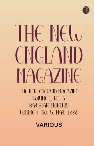 The New England Magazine Volume 1 No. 5 Bay State Monthly Volume 4 No. 5 May 1886 The New England Magazine Volume 1 No. 5 Bay State Monthly Volume 4 No. 5 May 1886 von Zinc Read