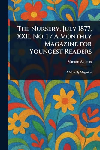 The Nursery, July 1877, XXII. No. 1 / A Monthly Magazine for Youngest Readers The Nursery, July 1877, XXII. No. 1 / A Monthly Magazine for Youngest Readers von Anson Street Press