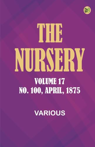 The Nursery, Volume 17, No. 100, April, 1875 The Nursery, Volume 17, No. 100, April, 1875 von Zinc Read