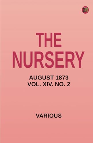 The Nursery August 1873 Vol. XIV. No. 2 The Nursery August 1873 Vol. XIV. No. 2 von Zinc Read