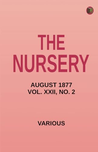 The Nursery August 1877 Vol. XXII No. 2 The Nursery August 1877 Vol. XXII No. 2 von Zinc Read