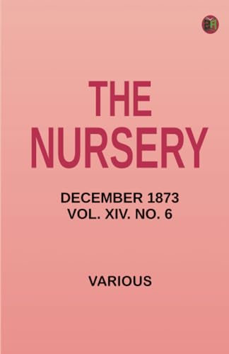 The Nursery December 1873 Vol. XIV. No. 6 The Nursery December 1873 Vol. XIV. No. 6 von Zinc Read