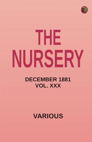 The Nursery December 1881 Vol. XXX The Nursery December 1881 Vol. XXX von Zinc Read