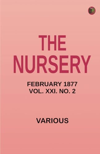 The Nursery February 1877 Vol. XXI. No. 2 The Nursery February 1877 Vol. XXI. No. 2 von Zinc Read