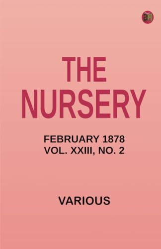The Nursery February 1878 Vol. XXIII No. 2 The Nursery February 1878 Vol. XXIII No. 2 von Zinc Read