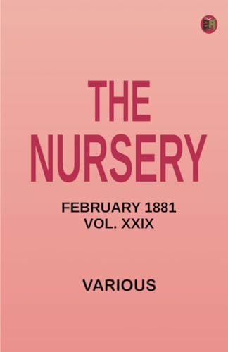 The Nursery February 1881 Vol. XXIX The Nursery February 1881 Vol. XXIX von Zinc Read
