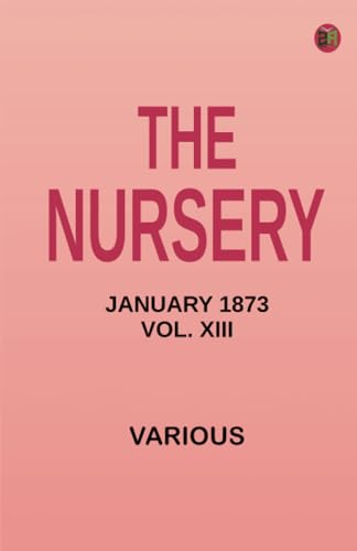 The Nursery January 1873 Vol. XIII The Nursery January 1873 Vol. XIII von Zinc Read