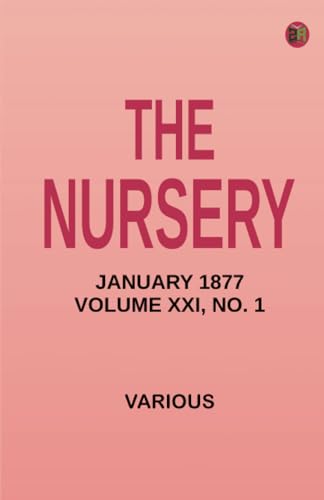 The Nursery January 1877 Volume XXI No. 1 The Nursery January 1877 Volume XXI No. 1 von Zinc Read