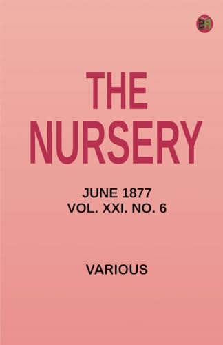 The Nursery June 1877 Vol. XXI. No. 6 The Nursery June 1877 Vol. XXI. No. 6 von Zinc Read