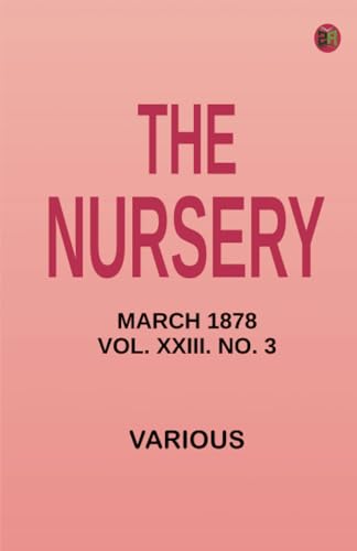 The Nursery March 1878 Vol. XXIII. No. 3 The Nursery March 1878 Vol. XXIII. No. 3 von Zinc Read