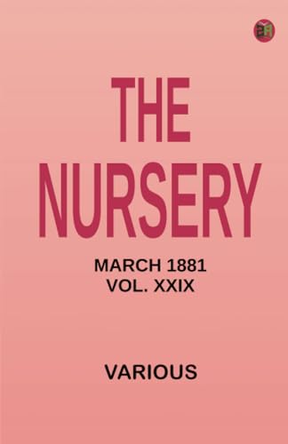 The Nursery March 1881 Vol. XXIX The Nursery March 1881 Vol. XXIX von Zinc Read
