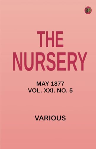 The Nursery May 1877 Vol. XXI. No. 5 The Nursery May 1877 Vol. XXI. No. 5 von Zinc Read