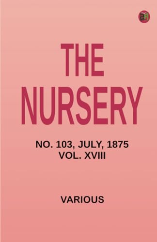The Nursery No. 103 July 1875. Vol. XVIII The Nursery No. 103 July 1875. Vol. XVIII von Zinc Read
