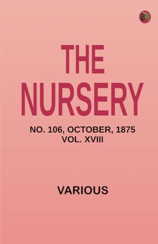 The Nursery No. 106 October 1875. Vol. XVIII The Nursery No. 106 October 1875. Vol. XVIII von Zinc Read