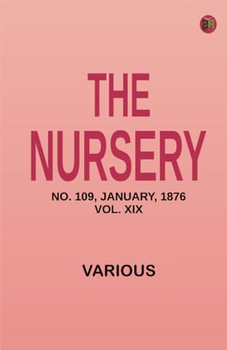The Nursery No. 109 January 1876 Vol. XIX The Nursery No. 109 January 1876 Vol. XIX von Zinc Read