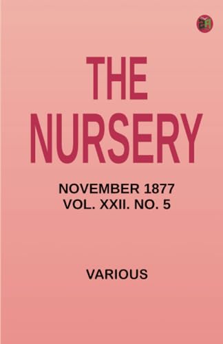 The Nursery November 1877 Vol. XXII. No. 5 The Nursery November 1877 Vol. XXII. No. 5 von Zinc Read