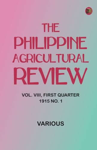 The Philippine Agricultural Review. Vol. VIII, First Quarter, 1915 No. 1 The Philippine Agricultural Review. Vol. VIII, First Quarter, 1915 No. 1 von Zinc Read