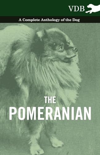 The Pomeranian - A Complete Anthology of the Dog The Pomeranian - A Complete Anthology of the Dog von Read Books