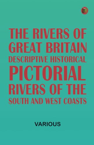 The Rivers of Great Britain Descriptive Historical Pictorial: Rivers of the South and West Coasts The Rivers of Great Britain Descriptive Historical Pictorial: Rivers of the South and West Coasts von Zinc Read