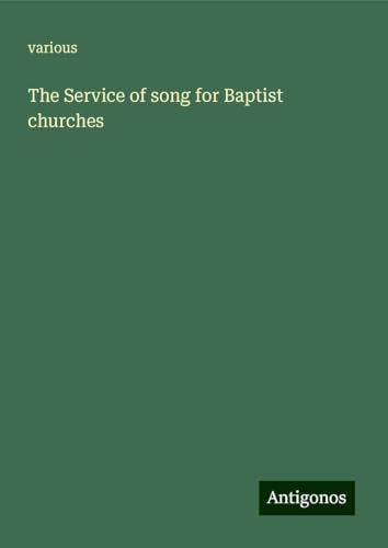 The Service of song for Baptist churches The Service of song for Baptist churches von Antigonos Verlag