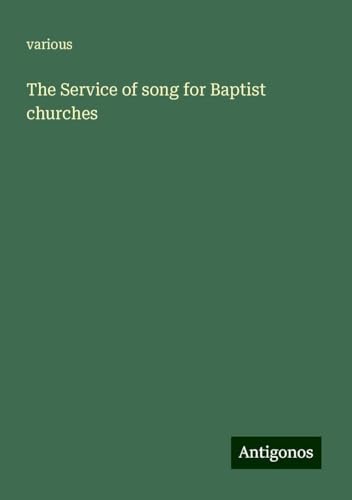 The Service of song for Baptist churches The Service of song for Baptist churches von Antigonos Verlag