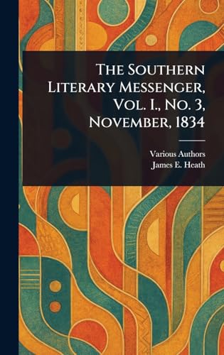 The Southern Literary Messenger, Vol. I., No. 3, November, 1834 The Southern Literary Messenger, Vol. I., No. 3, November, 1834 von Anson Street Press