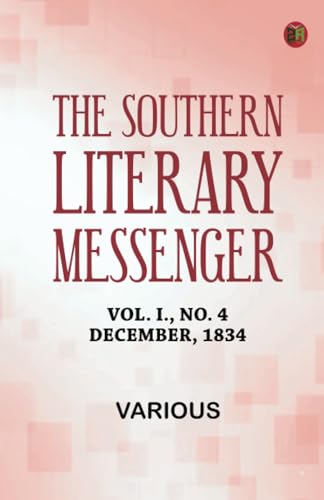 The Southern Literary Messenger, Vol. I., No. 4, December, 1834 The Southern Literary Messenger, Vol. I., No. 4, December, 1834 von Zinc Read