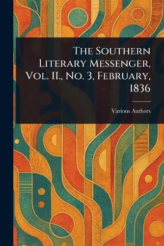 The Southern Literary Messenger, Vol. II., No. 3, February, 1836 The Southern Literary Messenger, Vol. II., No. 3, February, 1836 von Anson Street Press