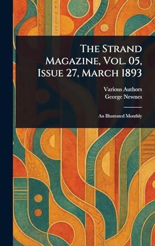 The Strand Magazine, Vol. 05, Issue 27, March 1893 The Strand Magazine, Vol. 05, Issue 27, March 1893 von Anson Street Press