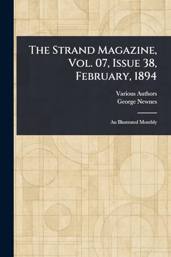 The Strand Magazine, Vol. 07, Issue 38, February, 1894 The Strand Magazine, Vol. 07, Issue 38, February, 1894 von Anson Street Press