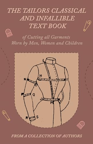 The Tailors Classical and Infallible Text Book of Cutting all Garments Worn by Men, Women and Children von Read Books